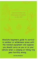 Survival Primer for Emergency Situations in the Wild: Absolute beginners guide to survival in outdoor or wilderness areas with the minimal equipment a