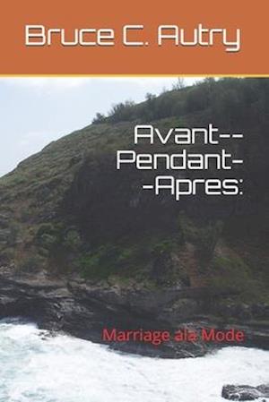 Avant--Pendant--Apres: : Marriage ala Mode