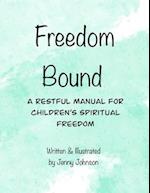 Freedom Bound: A Restful Manual For Children's Spiritual Freedom 