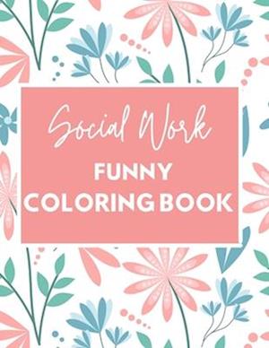 Social Work Funny Coloring Book : Self Care for Social Workers