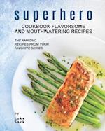 Superhero Cookbook Flavorsome and Mouthwatering Recipes: The Amazing Recipes from Your Favorite Series 