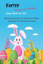 Easter Would You Rather... Game Book For Kid: 200 Interactive And Fun Would You Rather Questions For All Kids And Family 