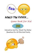 Eww! Would You Rather... Game Book For Kid: 200 Interactive And Fun Would You Rather Questions For All Kids And Family 