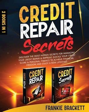 Credit Repair Secrets: Discover The Most Hidden Secrets For Managing Your Credit Repair & Improve Quickly Your Credit Score & Personal Finance to Achi