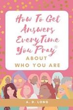 How To Get Answers Every Time You Prayer... About Who You Are 
