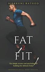 Fat 2 Fit : The simple science of building the ultimate body! 