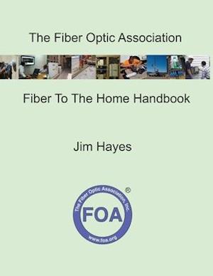 The Fiber Optic Association Fiber To The Home Handbook: For Planners, Managers, Designers, Installers And Operators Of FTTH - Fiber To The Home - Net