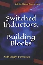 Switched Inductors: Building Blocks: With insight & intuition 