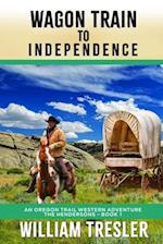 Wagon Train to Independence: An Oregon Trail Western Adventure - The Hendersons Book 1 