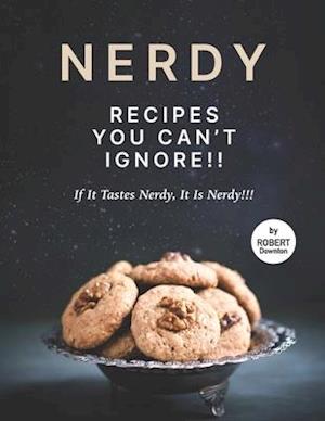 Nerdy Recipes You Can't Ignore!!: If It Tastes Nerdy, It Is Nerdy!!!