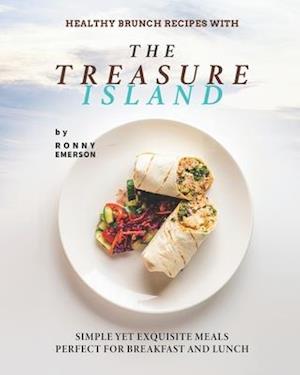 Healthy Brunch Recipes with The Treasure Island: Simple Yet Exquisite Meals Perfect for Breakfast and Lunch