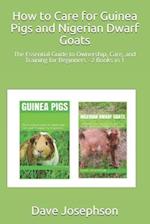 How to Care for Guinea Pigs and Nigerian Dwarf Goats : The Essential Guide to Ownership, Care, and Training for Beginners - 2 Books in 1 