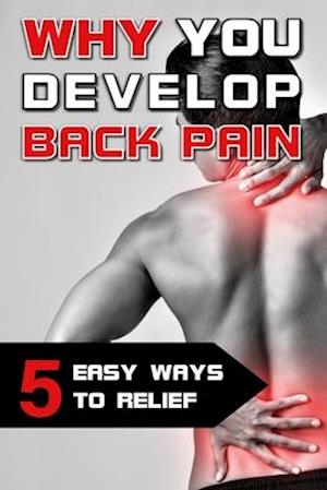 Why you develop back pain - 5 easy ways to relief: How to get rid of back pain with simple exercises and great tools