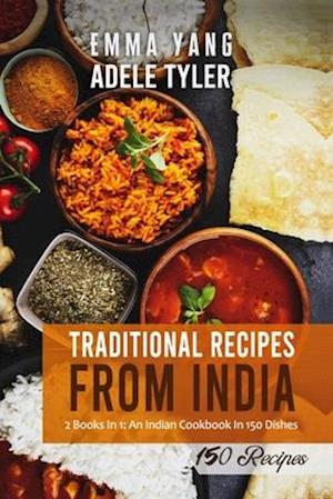 Traditional Recipes From India: 2 Books In 1: An Indian Cookbook In 150 Dishes