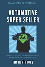 Automotive Super Seller: Mindset, Skills and Techniques of Elite Automotive Sales Consultants. 