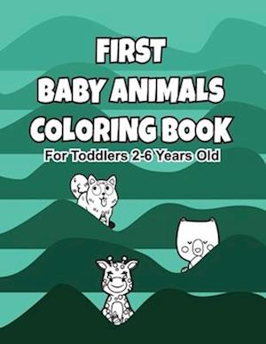 First Baby Animals Coloring Book: For Toddlers 2-6 Years Old 8.5" X 11" 25 designs