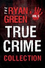 The Ryan Green True Crime Collection: Volume 5 