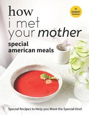 How I Met Your Mother: Special American Meals: Special Recipes to Help you Meet the Special One!