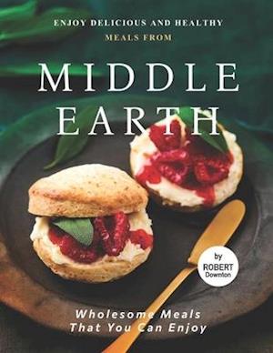 Enjoy Delicious and Healthy Meals from Middle Earth: Wholesome Meals That You Can Enjoy