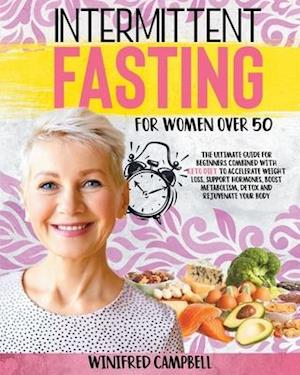 Intermittent Fasting For Women over 50: The Ultimate Guide for Beginners Combined with Keto Diet to Accelerate Weight Loss, Support Hormones, Boost Me