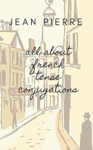 ALL ABOUT FRENCH TENSE CONJUGATIONS