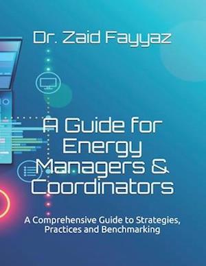 A Guide for Energy Managers & Coordinators: A Comprehensive Guide to Strategies, Practices and Benchmarking