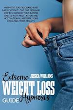 EXTREME WEIGHT LOSS HYPNOSIS GUIDE: Hypnotic Gastric Band And Rapid Weight Loss For Men And Women. Change Your Eating Habits With Meditation And Moti