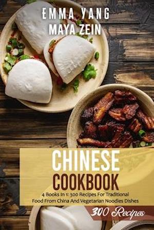 Chinese Cookbook: 4 Books In 1: 300 Recipes For Traditional Food From China And Vegetarian Noodles Dishes