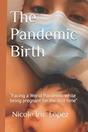 The Pandemic Birth: "Facing a World Pandemic while being pregnant for the First time"