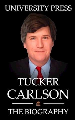 Tucker Carlson Book: The Biography of Tucker Carlson