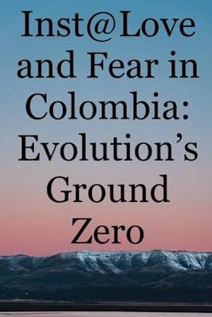 Inst@Love and Fear in Colombia: Evolution's Ground Zero