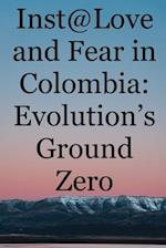 Inst@Love and Fear in Colombia: Evolution's Ground Zero 