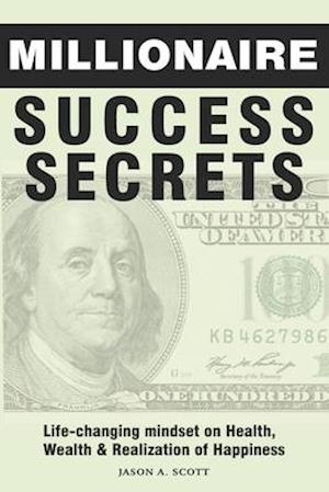 Millionaire Success Secrets: Life-changing mindset on Health, Wealth & Realization of Happiness