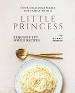 Cook Delicious Meals for Family with A Little Princess: Exquisite Yet Simple Recipes 