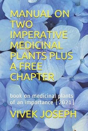 MANUAL ON TWO IMPERATIVE MEDICINAL PLANTS PLUS A FREE CHAPTER: book on medicinal plants of an importance (2021)