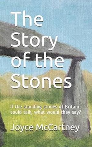 The Story of the Stones: If the standing stones of Britain could talk, what would they say?