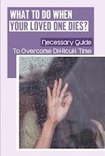 What To Do When Your Loved One Dies?