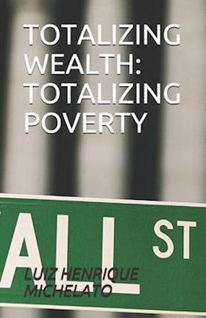 TOTALIZING WEALTH: TOTALIZING POVERTY