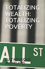 TOTALIZING WEALTH: TOTALIZING POVERTY 