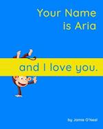 Your Name is Aria and I Love You.: A Baby Book for Aria 