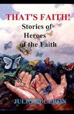 THAT'S FAITH!: Stories of Heroes of the Faith 