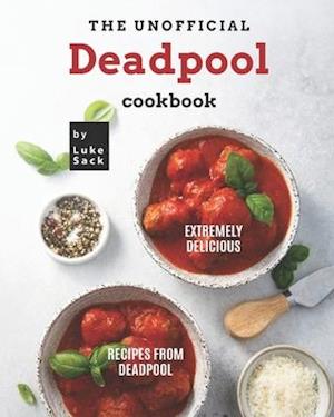 The Unofficial Deadpool Cookbook: Extremely Delicious Recipes from Deadpool