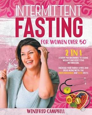 Intermittent Fasting for Women over 50: 2 in 1: A Guide for Beginners to Losing Weight and Resetting Metabolism. Increase your Energy Levels and Delay