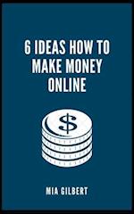 6 IDEAS HOW TO MAKE MONEY ONLINE 