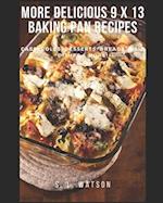 More Delicious 9 x 13 Baking Pan Recipes: Casseroles, Desserts, Breads, Main Dishes & More! 