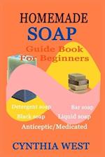 HOMEMADE SOAP GUIDE BOOK FOR BEGINNERS: Teach Yourself How to Make Quality Natural Cost-Effective Wash 