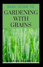 Basic Guide To Gardening With Grains 