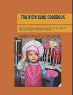 The Kid's Soup Cookbook: Easy quick kitchen-tested recipes to try with your kids. Or 16 soup recipes for those short on time! 