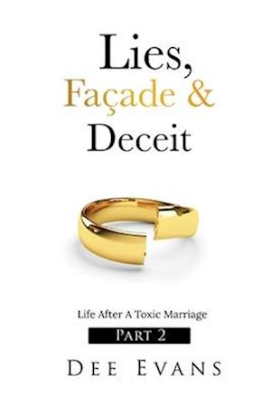 Lies, Façade & Deceit: Life After A Toxic Marriage Part 2