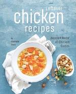 Leftover Chicken Recipes: Become A Master of Chicken Dishes 